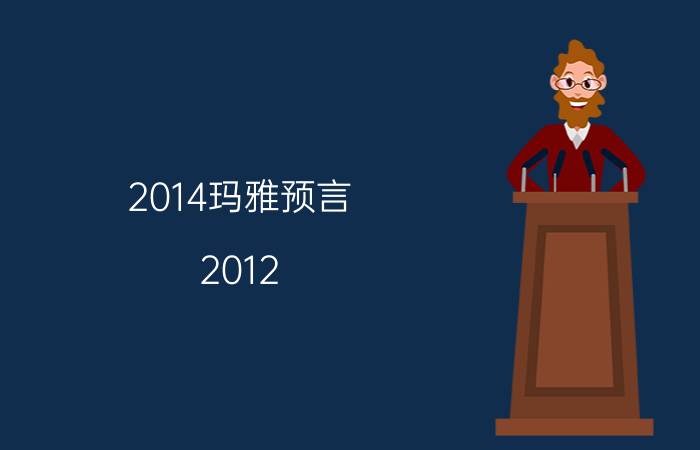 2014玛雅预言（2012 玛雅神秘预言）